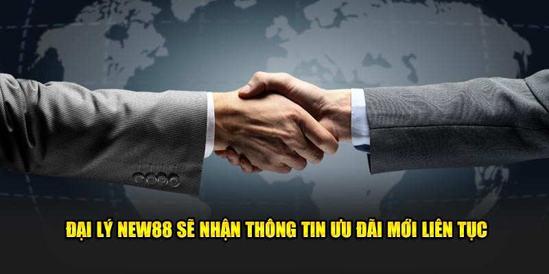 Đại lý New88 sẽ nhận thông tin ưu đãi mới liên tục