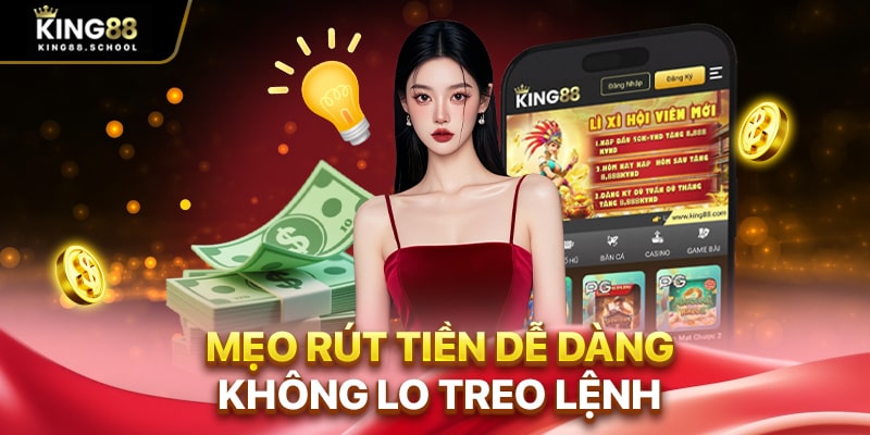 Mẹo rút tiền King88 dễ dàng, không lo treo lệnh