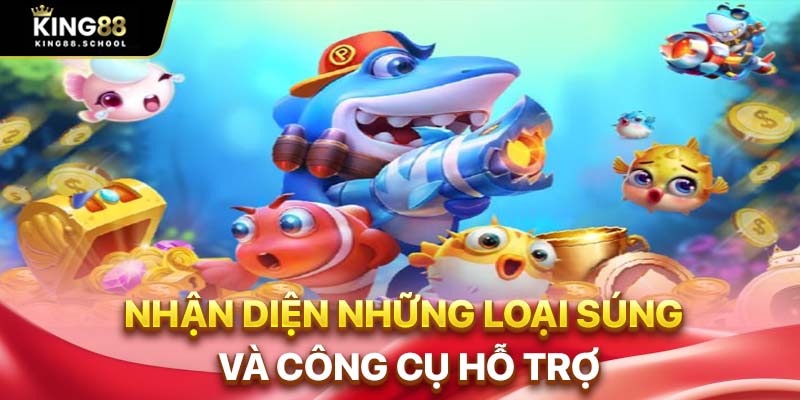 Bắn Cá Ăn Xu King88 – Giải Trí Đỉnh Cao, Ăn Xu Cực Chất 3 Nhận diện những loại súng và công cụ hỗ trợ