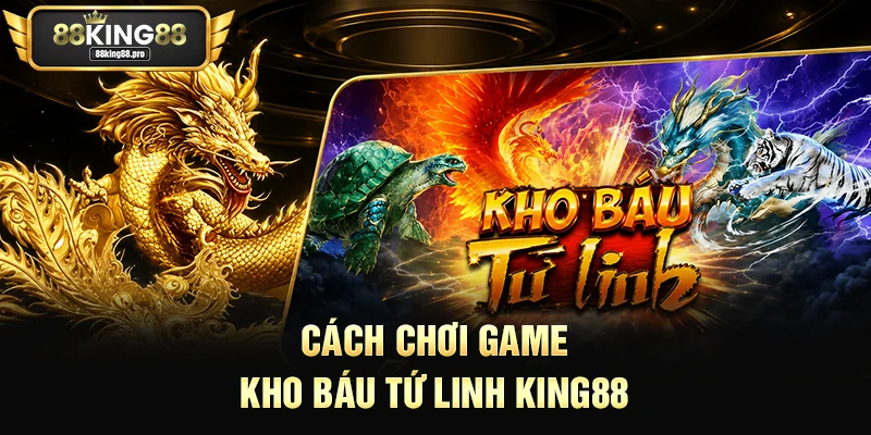 Kho Báu Tứ Linh King88 – Hành Trình Khám Phá Điều Kỳ Diệu 3 Cách chơi game Kho Báu Tứ Linh King88